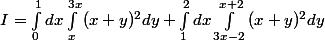 I = \int_{0}^{1}{dx}\int_{x}^{3x}{(x+y)^2dy} + \int_{1}^{2}{dx}\int_{3x-2}^{x+2}{(x+y)^2dy}